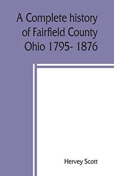 portada A Complete History of Fairfield County, Ohio 1795- 1876. (in English)
