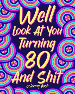 portada Well Look at You Turning 80 and Shit Coloring Book: Grandma Grandpa 80th Birthday Gift, Funny Quote Coloring Page, 40s Painting (in English)