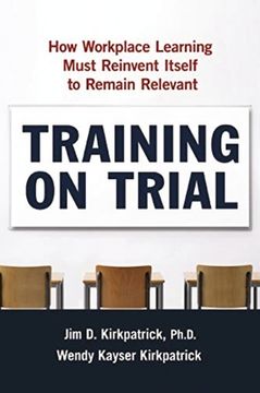 portada Training on Trial: How Workplace Learning Must Reinvent Itself to Remain Relevant