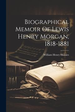 portada Biographical Memoir Of Lewis Henry Morgan, 1818-1881 (en Inglés)