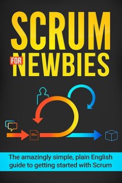 portada Scrum for Newbies: The Amazingly Simple, Plain English Guide To Getting Started With Scrum: Volume 1 (Scrum, agile project management, lean, scrum master, scrum agile, exam, software development)