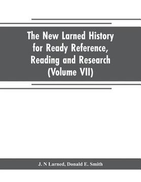 portada The new Larned History for ready reference, reading and research; the actual words of the world's best historians, biographers and specialists: a comp