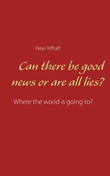 portada Can there be good news or are all lies?: Where the world is going to? (in English)