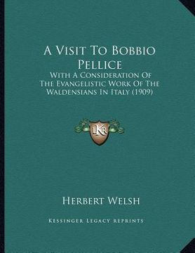 portada a visit to bobbio pellice: with a consideration of the evangelistic work of the waldensians in italy (1909) (in English)