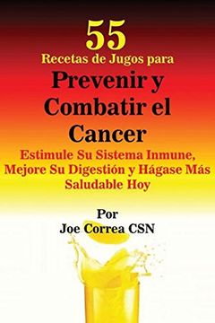 portada 55 Recetas de Jugos Para Prevenir y Combatir El Cancer: Estimule Su Sistema Inmune, Mejore Su Digestion y Hagase Mas Saludable Hoy (Spanish Edition)