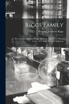 portada Riggs Family: Descendants of Edward Riggs, Roxbury, Mass. 1633; Place: Conn., N.Y. State, Western Migration