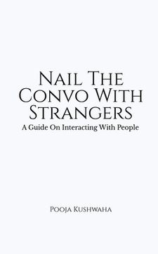 portada Nail The Convo With Strangers: A Guide On Interacting With People (en Inglés)