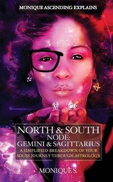 portada Monique Ascending Explains North & South Node: Gemini & Sagittarius: A Simplified Breakdown of Your Soul's Journey Through Astrology (en Inglés)