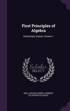 portada First Principles of Algebra: Elementary Course, Volume 1 (en Inglés)