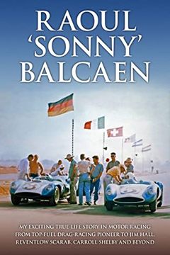 portada Raoul 'Sonny' Balcaen: My Exciting True-Life Story in Motor Racing from Top-Fuel Drag-Racing Pioneer to Jim Hall, Reventlow Scarab, Carroll S