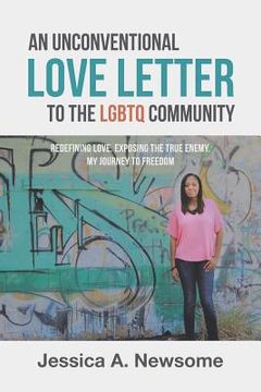 portada An Unconventional Love Letter to the LGBTQ Community: Redefining Love. Exposing the True Enemy. My Journey to Freedom