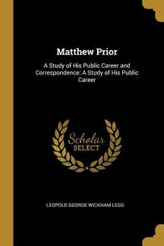 portada Matthew Prior: A Study of His Public Career and Correspondence: A Study of His Public Career (in English)