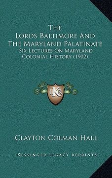portada the lords baltimore and the maryland palatinate: six lectures on maryland colonial history (1902) (en Inglés)