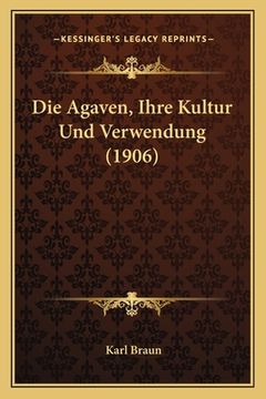 portada Die Agaven, Ihre Kultur Und Verwendung (1906) (in German)
