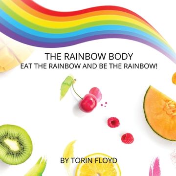 portada The Rainbow Body: Eat the Rainbow and Be the Rainbow! (en Inglés)