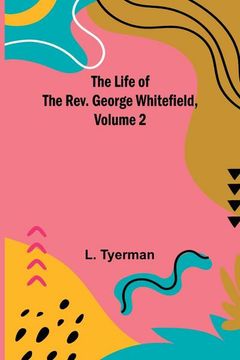 portada The Life of the Rev. George Whitefield, Volume 2 (en Inglés)