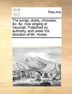 portada the songs, duets, choruses, &c. &c. now singing at vauxhall. published by authority, and under the direction of mr. hooke. (en Inglés)