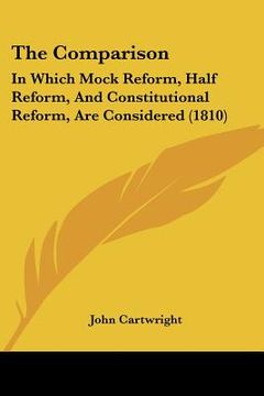 portada the comparison: in which mock reform, half reform, and constitutional reform, are considered (1810) (en Inglés)