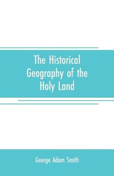 portada The historical geography of the Holy land: especially in relation to the history of Israel and of the early church