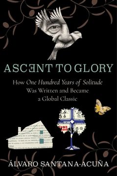 portada Ascent To Glory: How One Hundred Years Of Solitude Was Written And Became A Global Classic