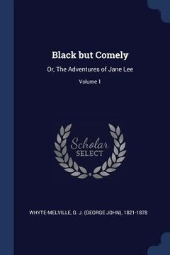 portada Black but Comely: Or, The Adventures of Jane Lee; Volume 1