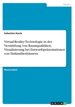 portada Virtual-Reality-Technologie in der Vermittlung von Raumqualitäten. Visualisierung bei Entwurfspräsentationen von Einfamilienhäusern (en Alemán)