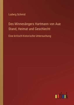 portada Des Minnesängers Hartmann von Aue Stand, Heimat und Geschlecht: Eine kritisch-historische Untersuchung (in German)
