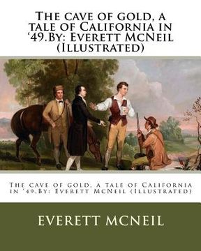 portada The cave of gold, a tale of California in '49.By: Everett McNeil (Illustrated) (en Inglés)