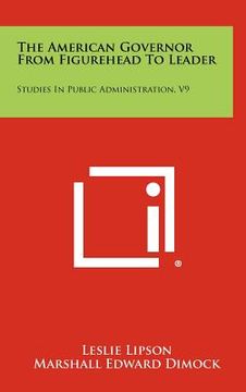 portada the american governor from figurehead to leader: studies in public administration, v9 (en Inglés)