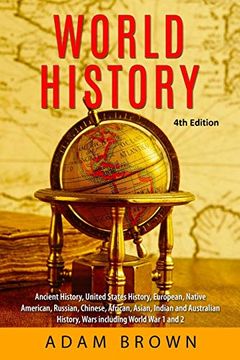 portada World History: Ancient History, United States History, European, Native American, Russian, Chinese, Asian, African, Indian and Australian History, Wars Including World war 1 and 2 [4Th Edition] (en Inglés)