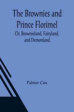 portada The Brownies and Prince Florimel; Or, Brownieland, Fairyland, and Demonland (en Inglés)