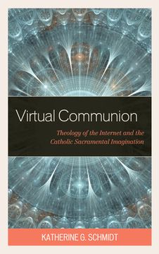 portada Virtual Communion: Theology of the Internet and the Catholic Sacramental Imagination (en Inglés)