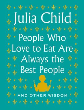 portada People who Love to eat are Always the Best People: And Other Wisdom (en Inglés)