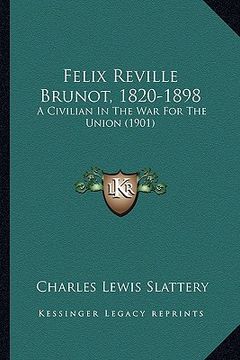 portada felix reville brunot, 1820-1898: a civilian in the war for the union (1901) (in English)