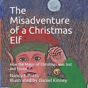 portada The Misadventure of a Christmas Elf: How Christmas Magic was lost and found! (en Inglés)
