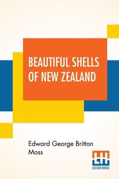 portada Beautiful Shells Of New Zealand: An Illustrated Work For Amateur Collectors Of New Zealand Marine Shells With Directions For Collecting And Cleaning T (en Inglés)