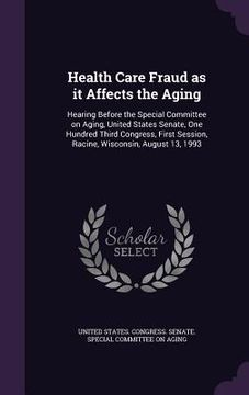 portada Health Care Fraud as it Affects the Aging: Hearing Before the Special Committee on Aging, United States Senate, One Hundred Third Congress, First Sess (en Inglés)