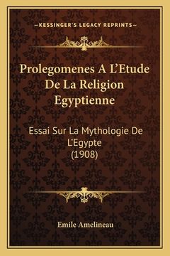 portada Prolegomenes A L'Etude De La Religion Egyptienne: Essai Sur La Mythologie De L'Egypte (1908) (in French)