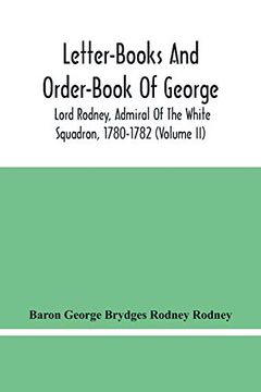 portada Letter-Books and Order-Book of George, Lord Rodney, Admiral of the White Squadron, 1780-1782 (Volume ii) (en Inglés)