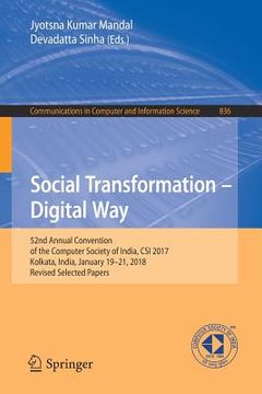 portada Social Transformation - Digital Way: 52nd Annual Convention of the Computer Society of India, Csi 2017, Kolkata, India, January 19-21, 2018, Revised S