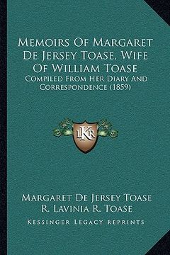 portada memoirs of margaret de jersey toase, wife of william toase: compiled from her diary and correspondence (1859) (en Inglés)