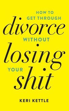 portada Get Through Your Divorce Without Losing Your Shit (en Inglés)
