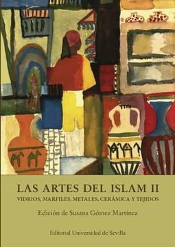 portada Las Artes del Islam ii: Vidrios, Marfiles, Metales, Cerámica y Tejidos (in Portugués, Español)