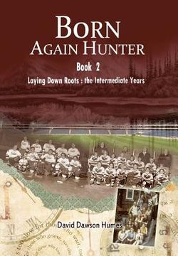 portada Born Again Hunter: Laying Down Roots: The Intermediate Years (in English)