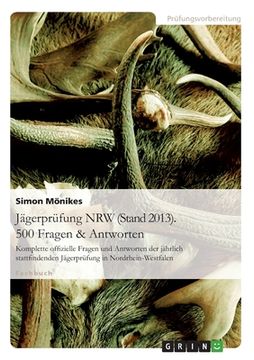 portada Jägerprüfung NRW (Stand 2013). 500 Fragen & Antworten: Komplette offizielle Fragen und Antworten der jährlich stattfindenden Jägerprüfung in Nordrhein (en Alemán)