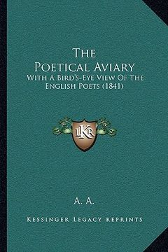 portada the poetical aviary the poetical aviary: with a bird's-eye view of the english poets (1841) with a bird's-eye view of the english poets (1841)