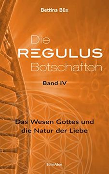 portada Die Regulus-Botschaften: Band iv: Das Wesen Gottes und die Natur der Liebe (en Alemán)