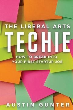 portada The Liberal Arts Techie: How to Break Into Your First Startup Job (en Inglés)