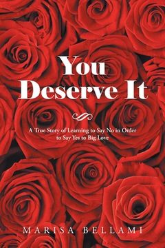 portada You Deserve It: A True Story of Learning to Say No in Order to Say Yes to Big Love (en Inglés)