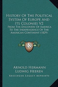 portada history of the political system of europe and its colonies v2: from the discovery of america to the independence of the american continent (1829) (in English)